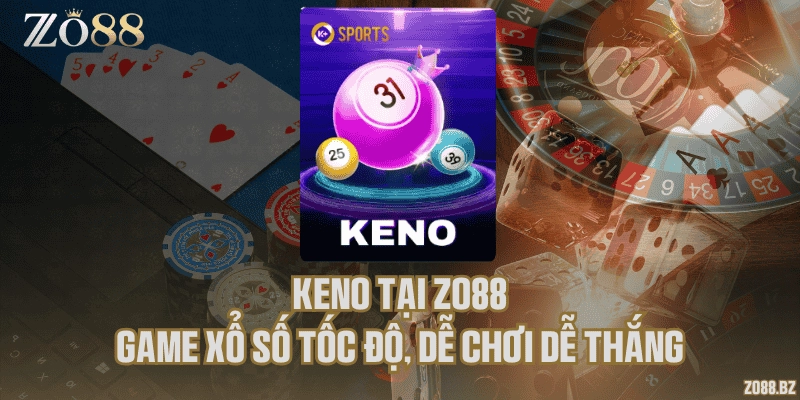 Keno tại Zo88 – Game xổ số tốc độ, dễ chơi dễ thắng