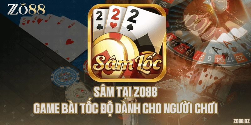 Sâm tại Zo88 – Game bài tốc độ dành cho người chơi