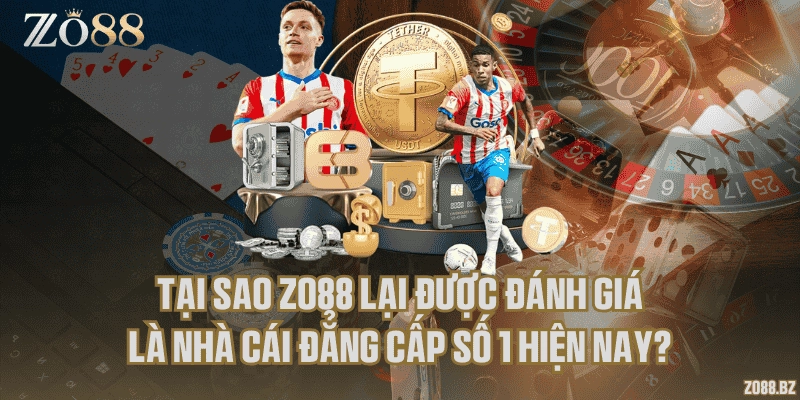 Tại sao Zo88 lại được đánh giá là nhà cái đẳng cấp số 1 hiện nay?